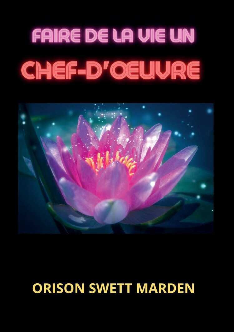 Faire de la vie un chef-d'¿uvre — Orison Swett Marden