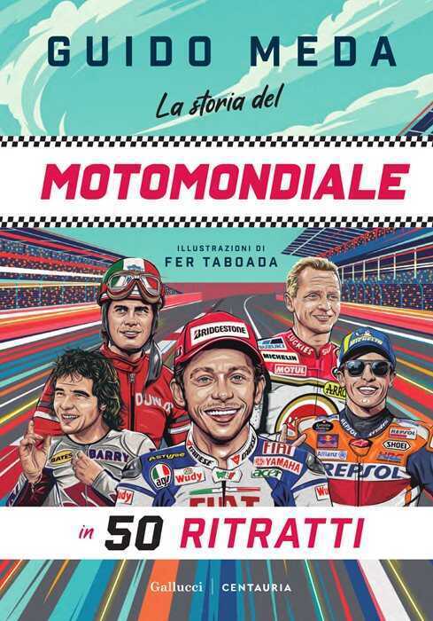 La storia del motomondiale in 50 ritratti. Ediz. a colori
