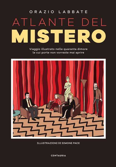 Atlante del mistero. Viaggio illustrato nelle quaranta dimore le cui porte non vorreste mai aprire. Nuova ediz.