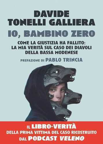 Io, bambino zero. Come la giustizia ha fallito: la mia verità sul caso dei Diavoli della Bassa modenese
