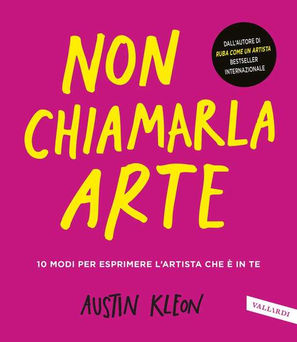 Non chiamarla arte. 10 modi per esprimere l'artista che è in te