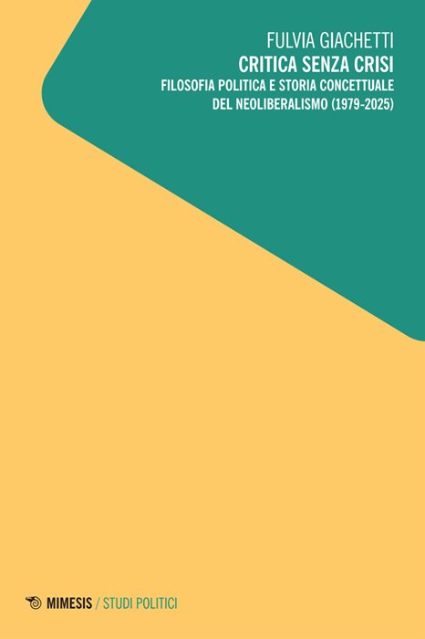 Critica senza crisi. Filosofia politica e storia concettuale del neoliberalismo (1979-2025)