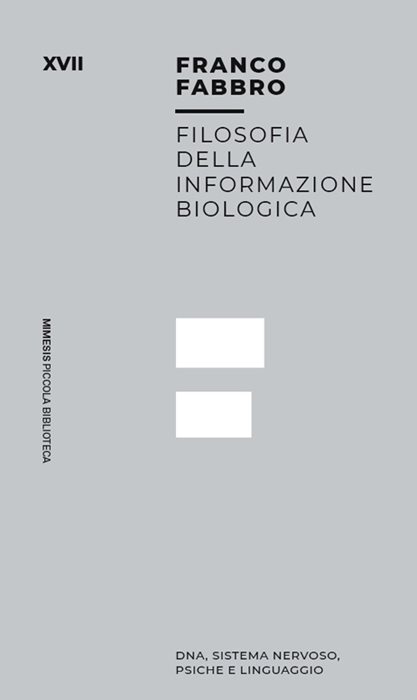 Filosofia dell informazione biologica. Dna, sistema nervoso, psiche e linguaggio — Franco Fabbro