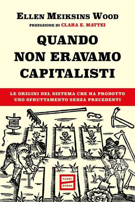 Quando non eravamo capitalisti. Le origini del sistema che ha prodotto uno sfruttamento senza precedenti