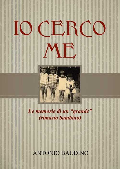 Io cerco me. Le memorie di un grande rimasto bambino