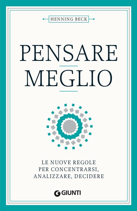 Pensare meglio. Le nuove regole per concentrarsi, analizzare, decidere