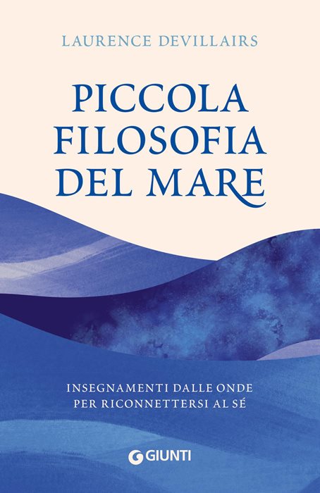 Piccola filosofia del mare. Insegnamenti dalle onde per riconnettersi al sé