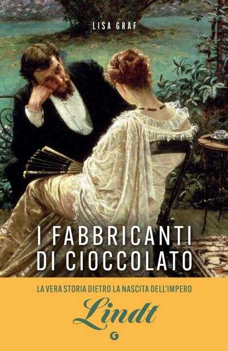 fabbricanti di cioccolato. Due famiglie, una passione. La saga di Lindt & Sprüngli — Lisa Graf