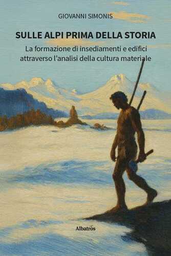 Sulle Alpi prima della storia. La formazione di insediamenti e edifici attraverso l'analisi della cultura materiale