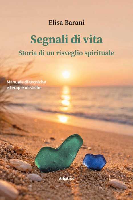 Segnali di vita. Storia di un risveglio spirituale. Manuale di tecniche e terapie olistiche
