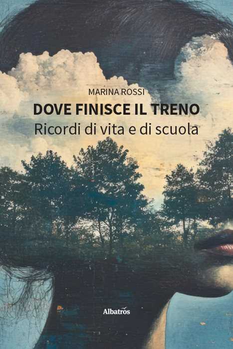 Dove finisce il treno. Ricordi di vita e di scuola