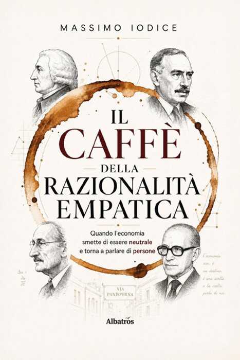 Il Caffè della Razionalità Empatica. Quando l'economia smette di essere neutrale e torna a parlare di persone — Massimo Iodice