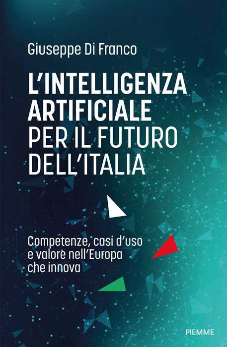 L'intelligenza artificiale per il futuro dell'Italia. Competenze, casi d'uso e valore nell'Europa che innova
