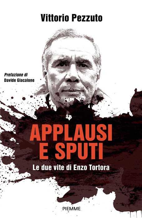 Applausi e sputi. Le due vite di Enzo Tortora. Nuova ediz.