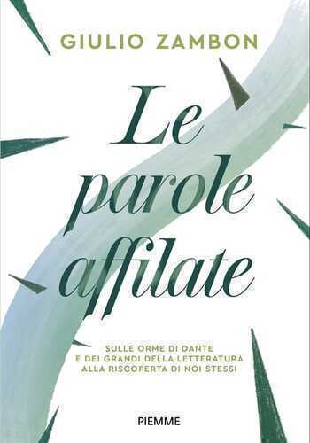 Le parole affilate. Sulle orme di Dante e dei grandi della letteratura alla riscoperta di noi stessi