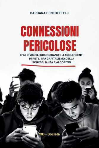 Connessioni pericolose. I fili invisibili che guidano gli adolescenti in rete tra capitalismo della sorveglianza e algoritmi