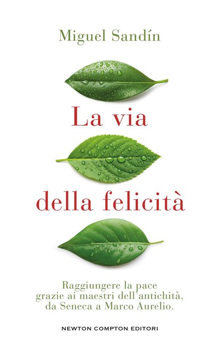 La via della felicità. Raggiungere la pace grazie ai maestri dell'antichità, da Seneca a Marco Aurelio