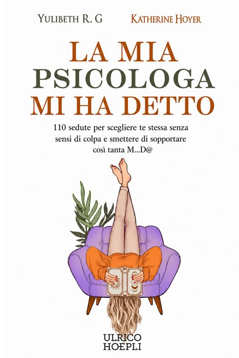 La mia psicologa mi ha detto. 110 sedute per scegliere te stessa senza sensi di colpa e smettere di sopportare così tanta M...D@ — Katherine Hoyer