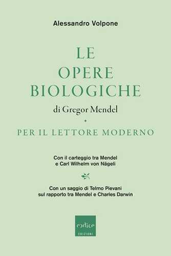 Le opere biologiche di Gregor Mendel per il lettore moderno. Con il carteggio tra Mendel e Carl Wilhelm von Nägeli