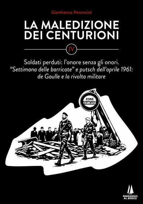 La maledizione dei centurioni. Vol. 4: Soldati perduti: l'onore senza gli onori. Settimana delle barricate e putsch dell'aprile 1961: de Gaulle e la rivolta militare