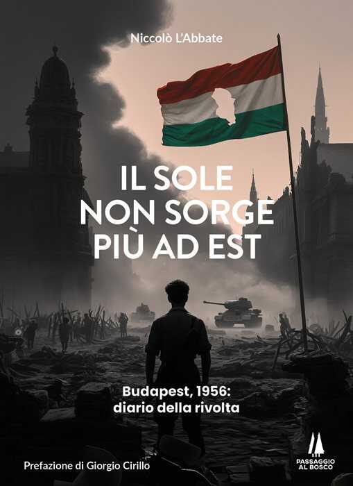 Il sole non sorge più ad Est. Budapest, 1956: diario della rivolta