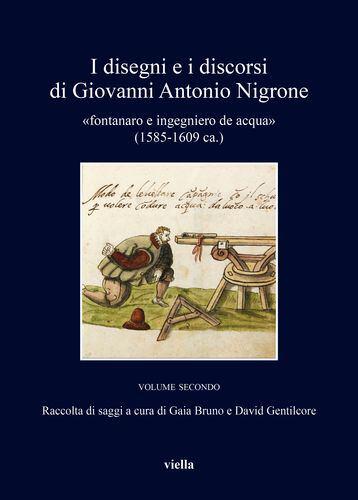I disegni e i discorsi di Giovanni Antonio Nigrone vol. II: Fontanaro e ingegniero de acqua (1585-1609 ca.)