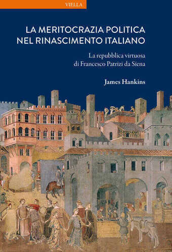 meritocrazia politica nel Rinascimento italiano. La repubblica virtuosa di Francesco Patrizi da Siena