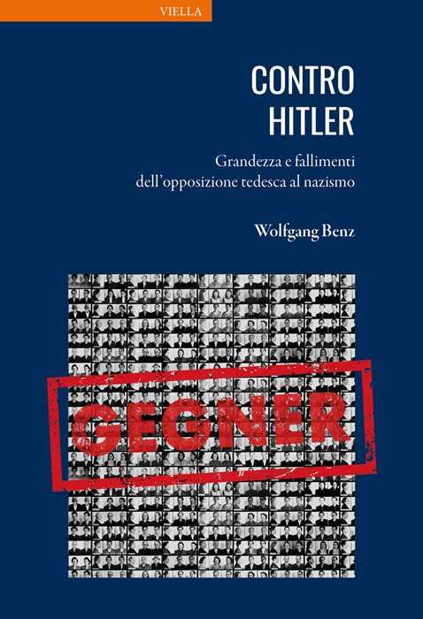 Contro Hitler. Grandezza e fallimenti dell’opposizione tedesca al nazismo
