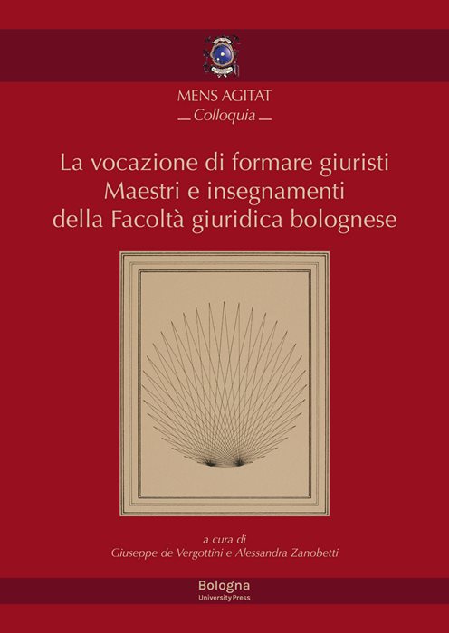 La vocazione di formare giuristi. Maestri e insegnamenti della facoltà giuridica bolognese