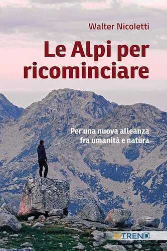 Le Alpi per ricominciare. Una nuova alleanza tra umanità e natura