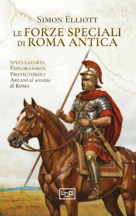 forze speciali di Roma antica. Speculatores, exploratores, protectores e areani al servizio di Roma