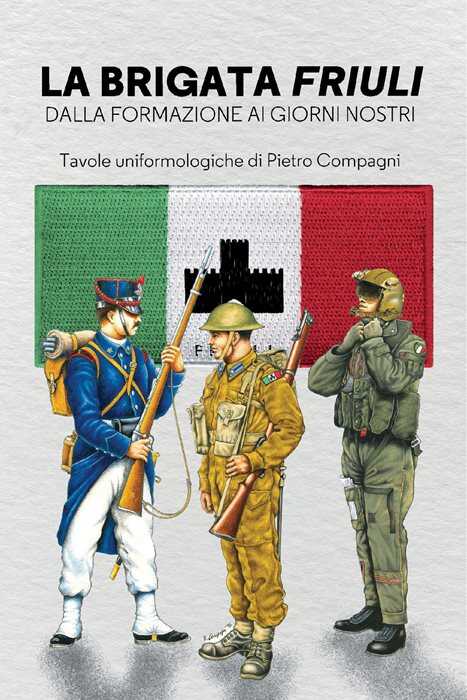 La Brigata Friuli. Dalla fondazione ai giorni nostri
