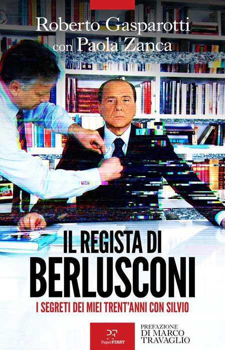 Il regista di Berlusconi. I segreti dei miei trent'anni con Silvio