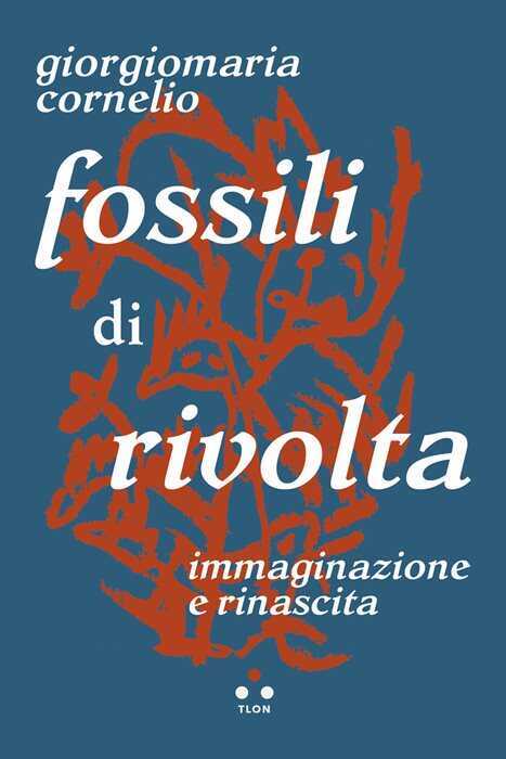 Fossili di rivolta. Immaginazione e rinascita