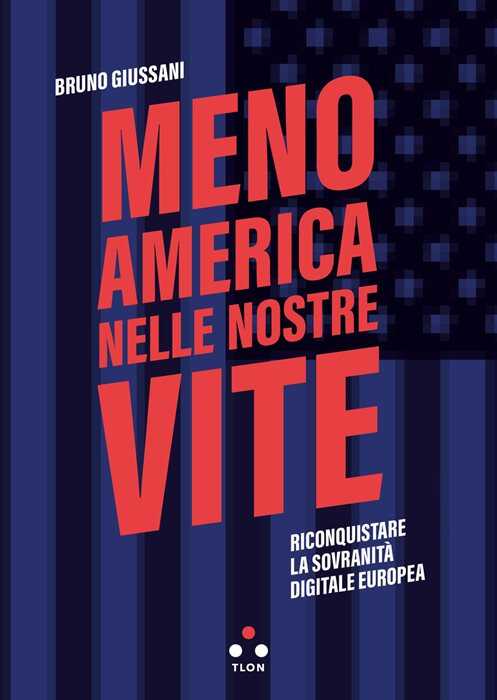 Meno America nelle nostre vite. Riconquistare la sovranità digitale europea