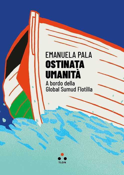 Ostinata umanità. A bordo della Global Sumud Flotilla