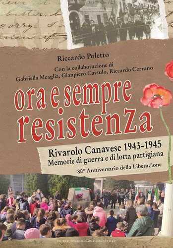 Ora e sempre Resistenza. Rivarolo Canavese 1943-1945. Memorie di guerra e di lotta partigiana. 80° anniversario della Liberazione