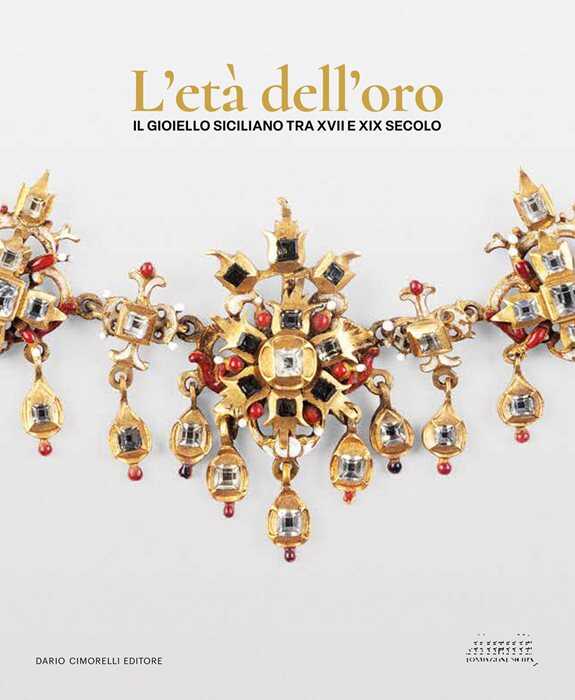 L'età dell'oro. Il gioiello siciliano tra XVII e XIX secolo. Opere, collezionismo e contesti per l’oreficeria contemporanea