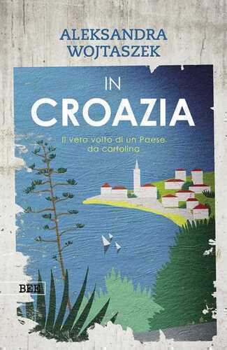 In Croazia. Il vero volto di un paese da cartolina. Ediz. a colori
