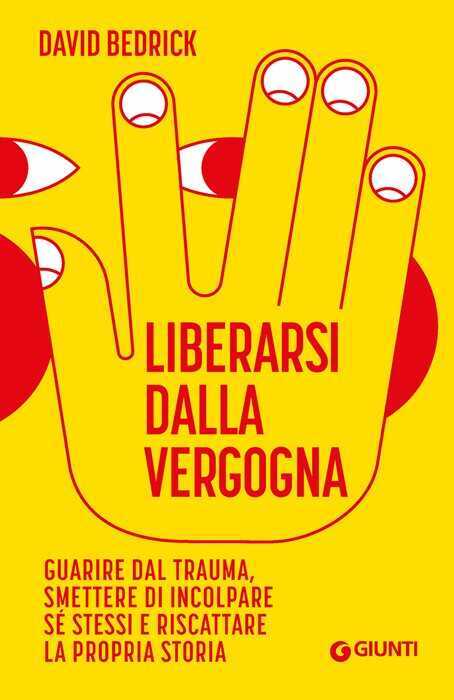Liberarsi dalla vergogna. Guarire dal trauma, smettere di incolpare sé stessi e riscattare la propria storia
