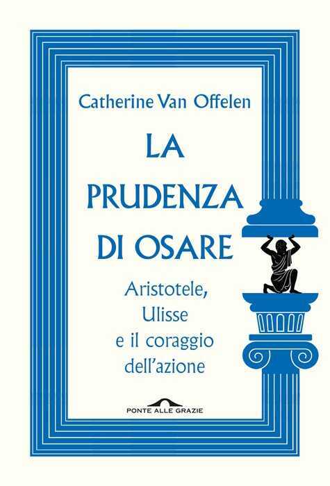 La prudenza di osare. Aristotele, Ulisse e il coraggio dell'azione