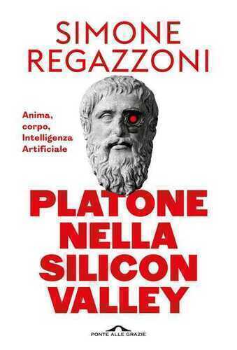 Platone nella Silicon Valley. Anima, corpo, intelligenza artificiale
