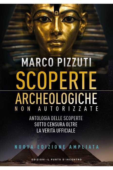 Scoperte archeologiche non autorizzate. Antologia delle scoperte sotto censura, oltre la verità ufficiale. Nuova ediz.