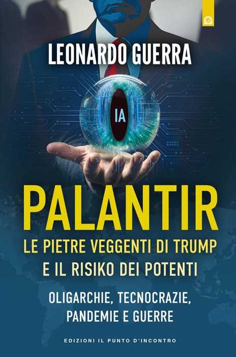 Palantir. Le pietre veggenti di Trump e il Risiko dei potenti. Oligarchie, tecnocrazie, pandemie e guerre