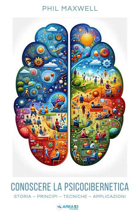 Conoscere la psicocibernetica. Storia, principi, tecniche, applicazioni