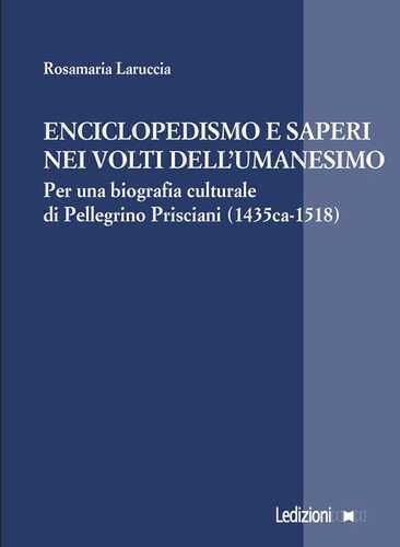Enciclopedismo e saperi nei volti dellʼUmanesimo. Per una biografia culturale di Pellegrino Prisciani (1435 ca-1518)