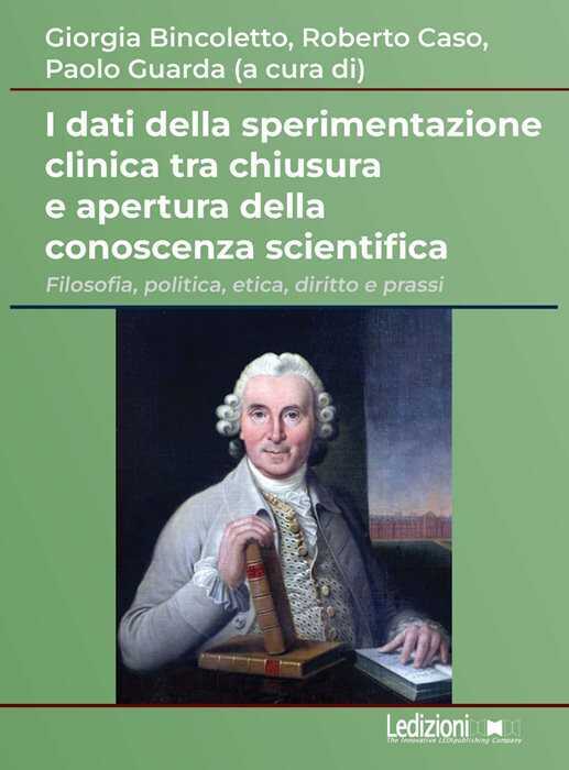 I dati della sperimentazione clinica tra chiusura e apertura della conoscenza scientifica. Filosofia, politica, etica, diritto e prassi