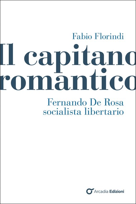 Il capitano romantico. Fernando De Rosa socialista libertario