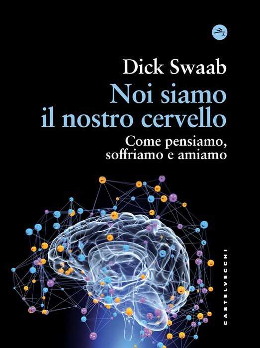 Noi siamo il nostro cervello. Come pensiamo, soffriamo e amiamo