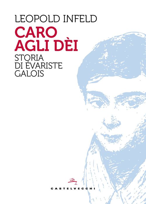Caro agli dèi. Storia di Évariste Galois